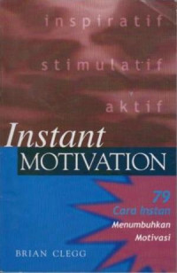 Instan Motivation : 79 Cara Instan Menumbuhkan Motivasi.--cet,1,--